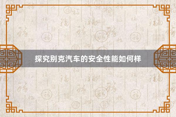 探究别克汽车的安全性能如何样
